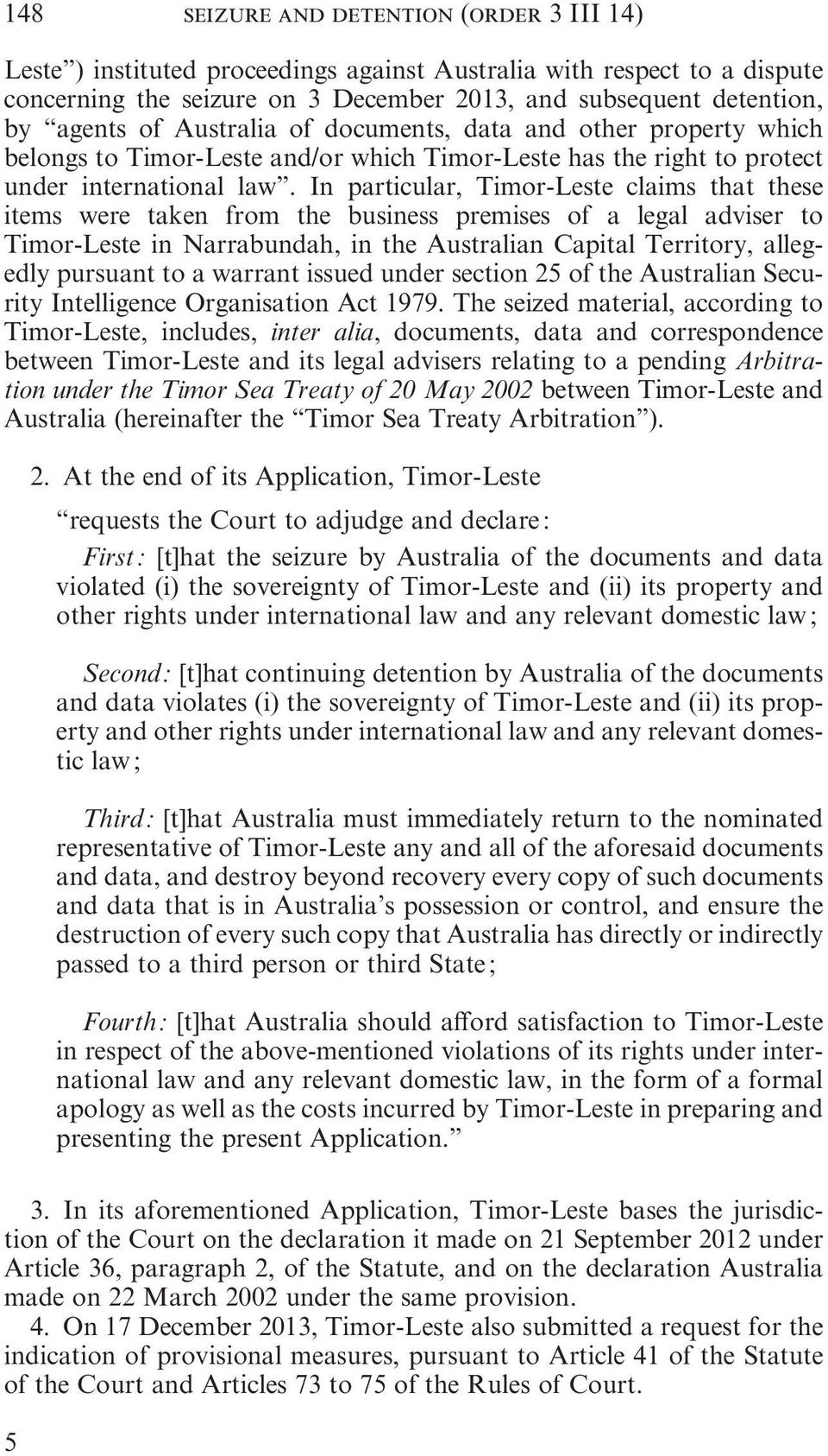 In particular, Timor Leste claims that these items were taken from the business premises of a legal adviser to Timor Leste in Narrabundah, in the Australian Capital Territory, allegedly pursuant to a