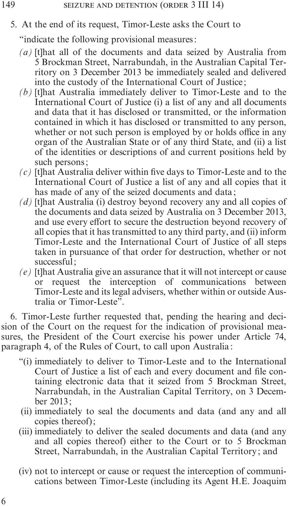 Narrabundah, in the Australian Capital Territory on 3 December 2013 be immediately sealed and delivered into the custody of the International Court of Justice ; (b) [t]hat Australia immediately
