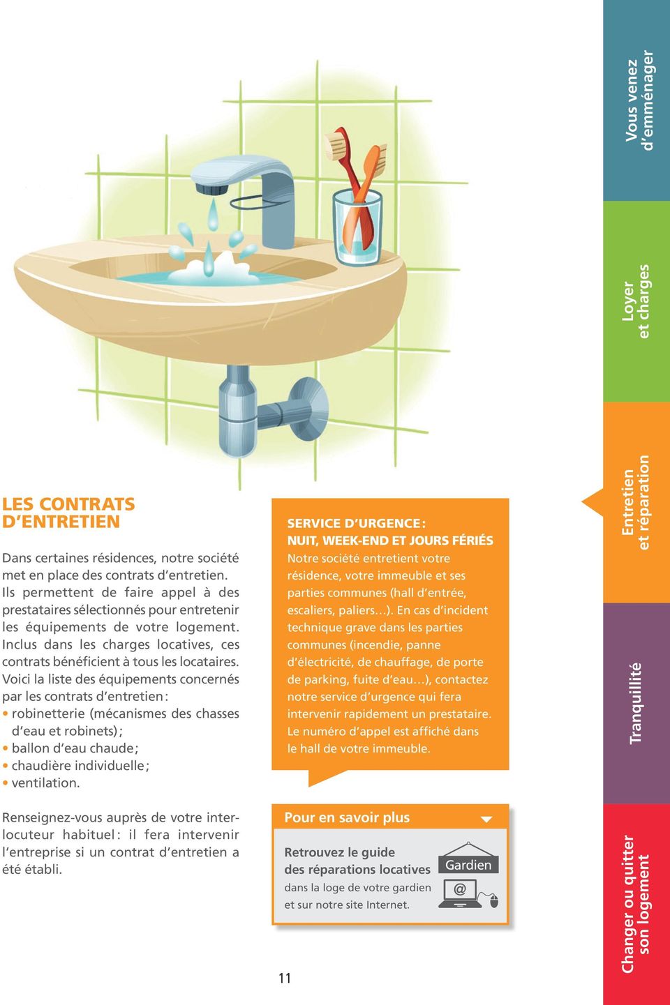 Voici la liste des équipements concernés par les contrats d entretien : robinetterie (mécanismes des chasses d eau et robinets) ; ballon d eau chaude ; chaudière individuelle ; ventilation.