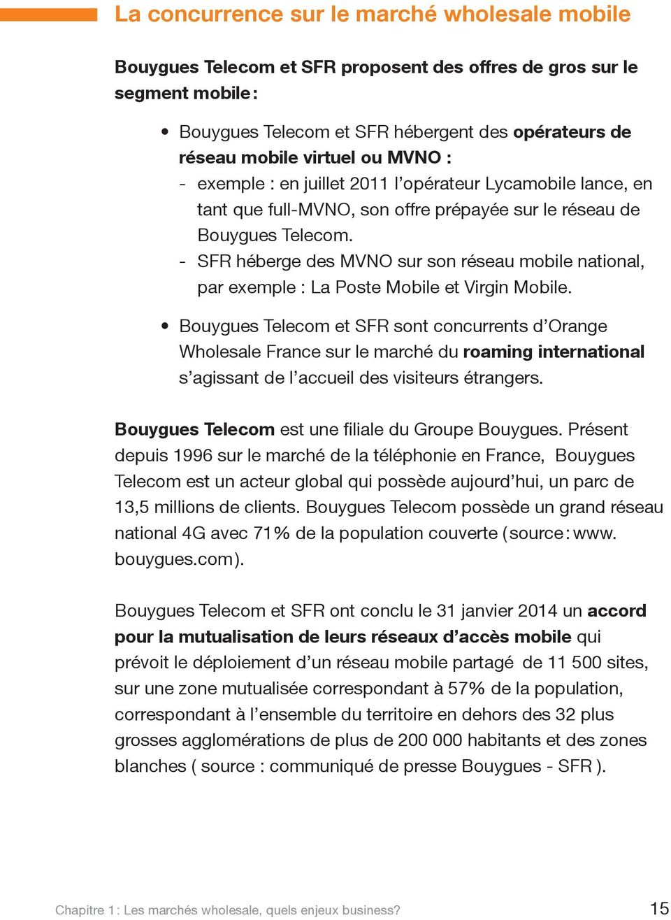 - SFR héberge des MVNO sur son réseau mobile national, par exemple : La Poste Mobile et Virgin Mobile.
