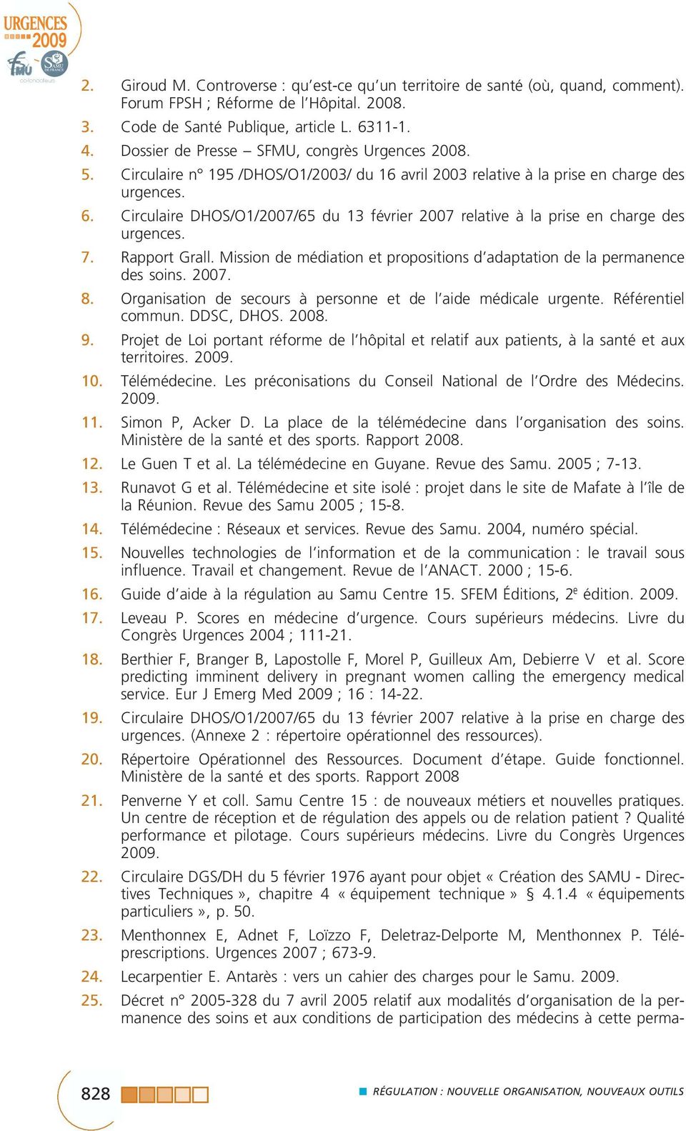 Circulaire DHOS/O1/2007/65 du 13 février 2007 relative à la prise en charge des urgences. 7. Rapport Grall. Mission de médiation et propositions d adaptation de la permanence des soins. 2007. 8.