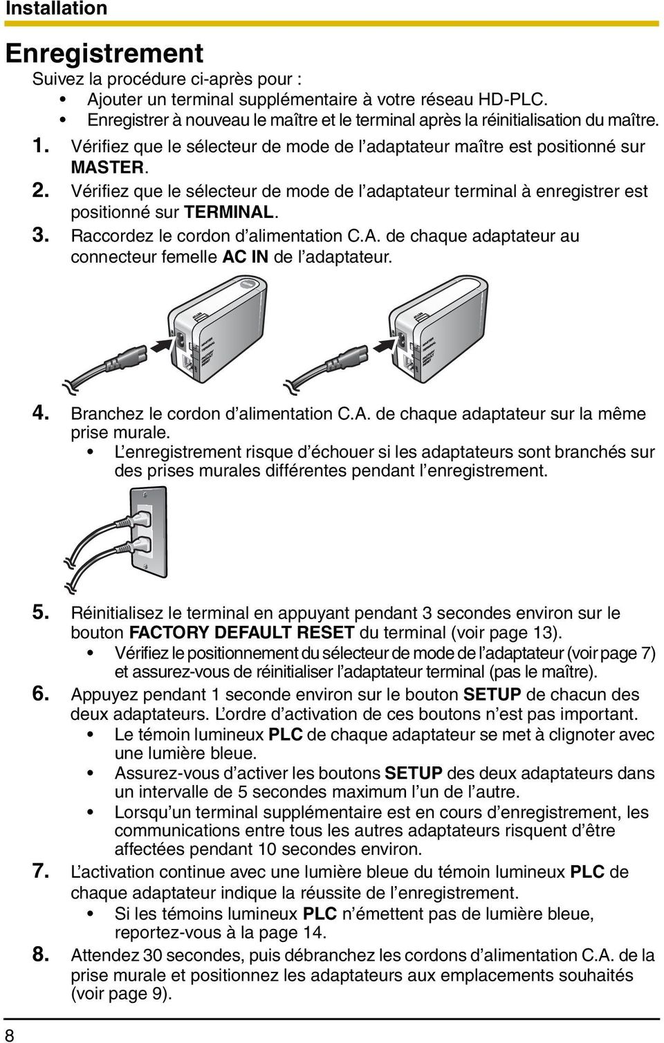 Vérifiez que le sélecteur de mode de l adaptateur terminal à enregistrer est positionné sur TERMINAL. 3. Raccordez le cordon d alimentation C.A. de chaque adaptateur au connecteur femelle AC IN de l adaptateur.