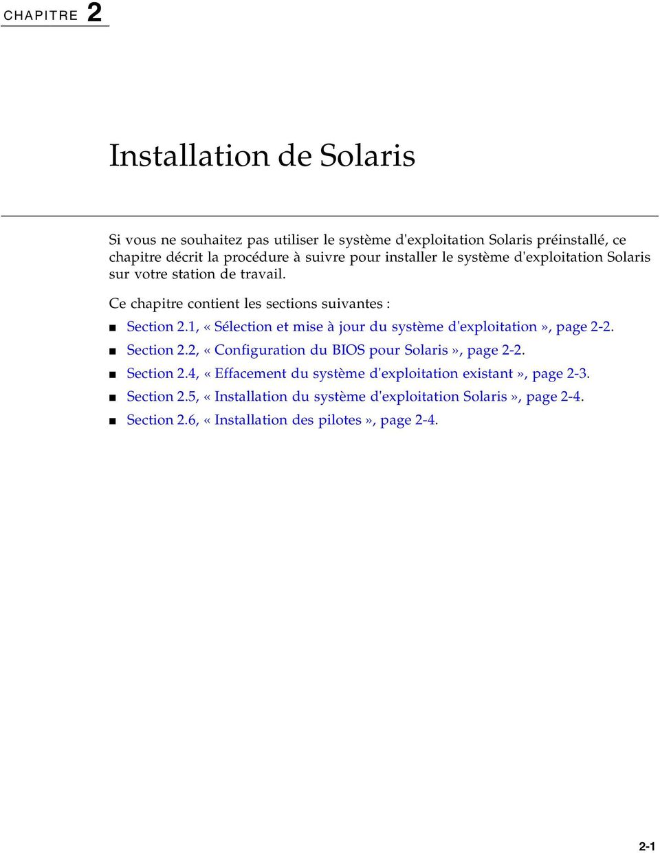 1, «Sélection et mise à jour du système d'exploitation», page 2-2. Section 2.2, «Configuration du BIOS pour Solaris», page 2-2. Section 2.4, «Effacement du système d'exploitation existant», page 2-3.