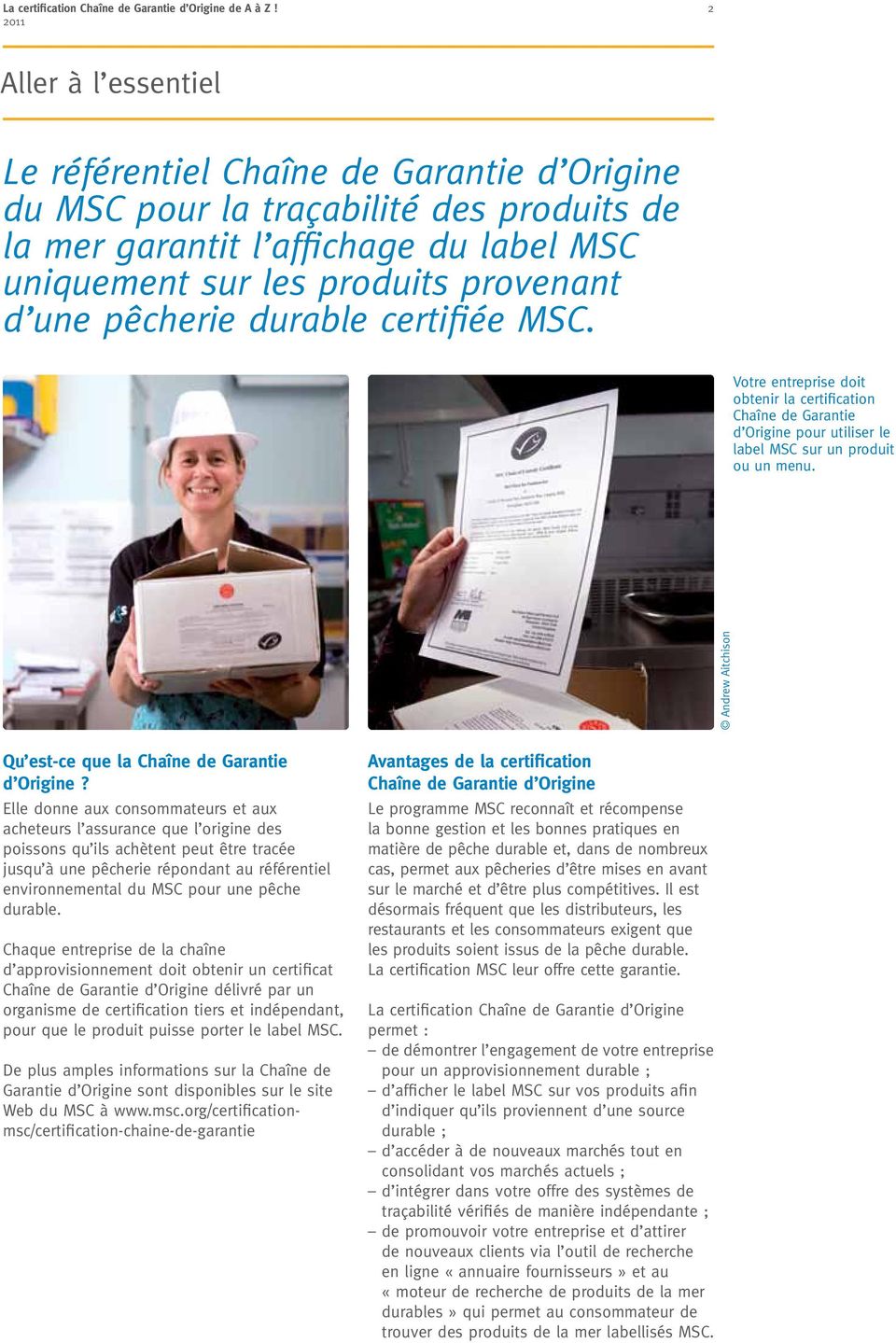 pêcherie durable certifiée MSC. Votre entreprise doit obtenir la certification Chaîne de Garantie d Origine pour utiliser le label MSC sur un produit ou un menu.