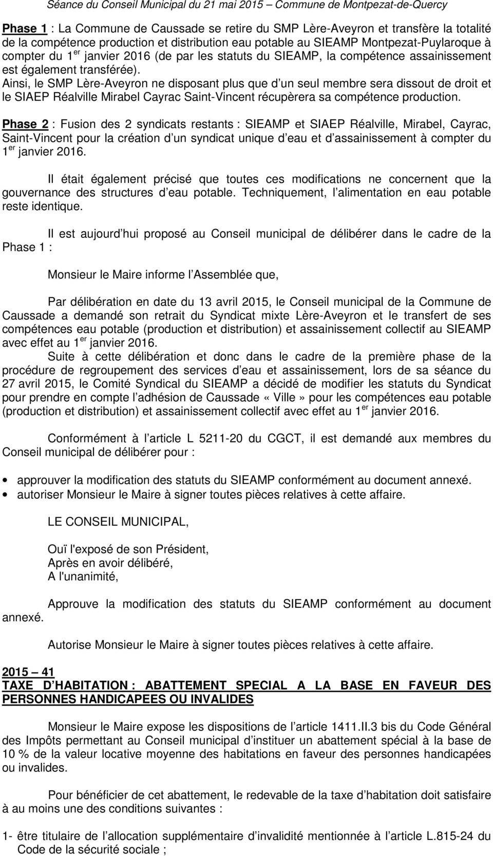 Ainsi, le SMP Lère-Aveyron ne disposant plus que d un seul membre sera dissout de droit et le SIAEP Réalville Mirabel Cayrac Saint-Vincent récupèrera sa compétence production.