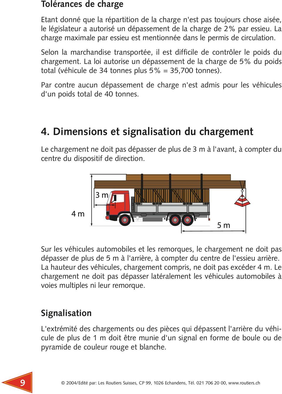 La loi autorise un dépassement de la charge de 5% du poids total (véhicule de 34 tonnes plus 5% = 35,700 tonnes).