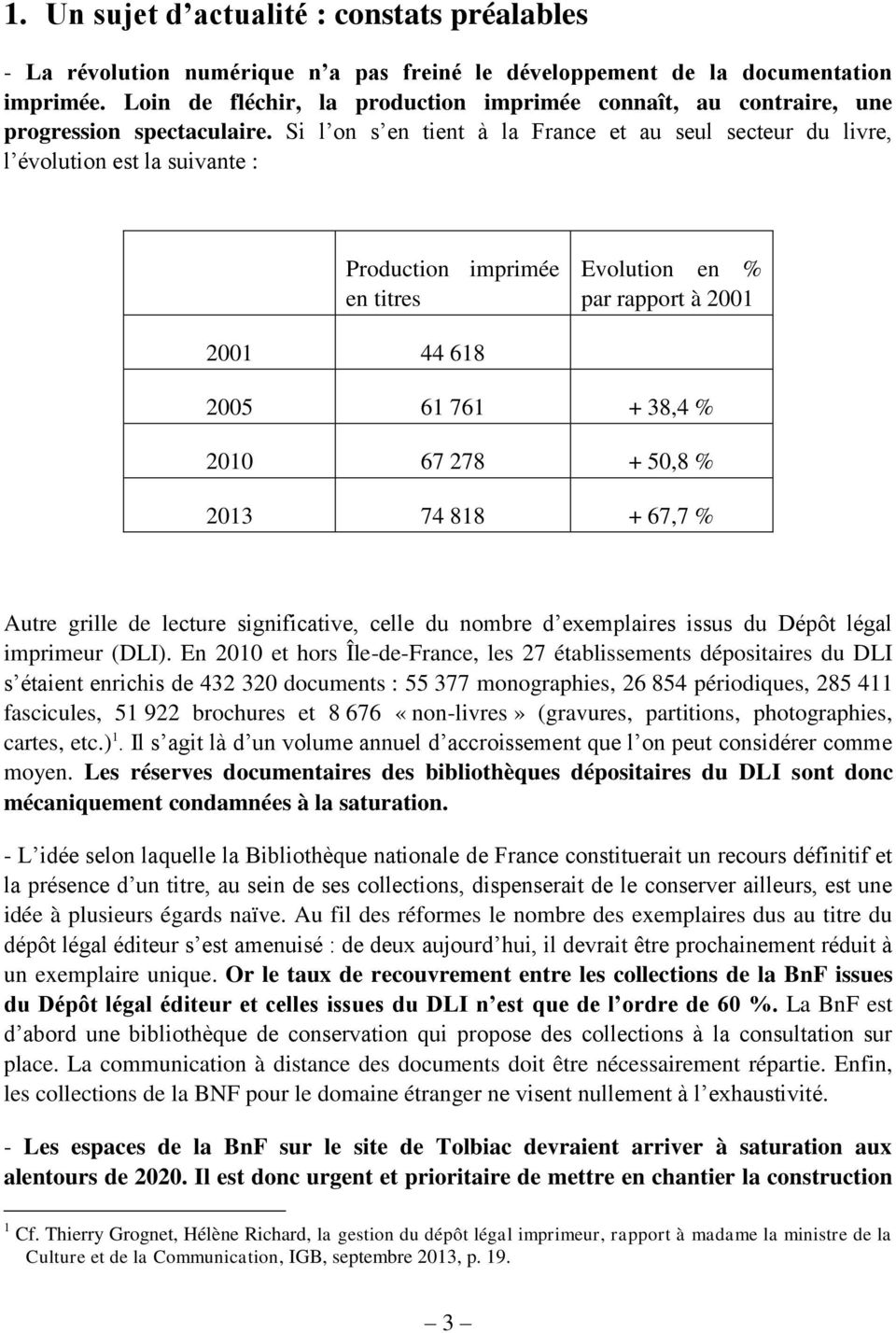 Si l on s en tient à la France et au seul secteur du livre, l évolution est la suivante : Production imprimée en titres Evolution en % par rapport à 2001 2001 44 618 2005 61 761 + 38,4 % 2010 67 278