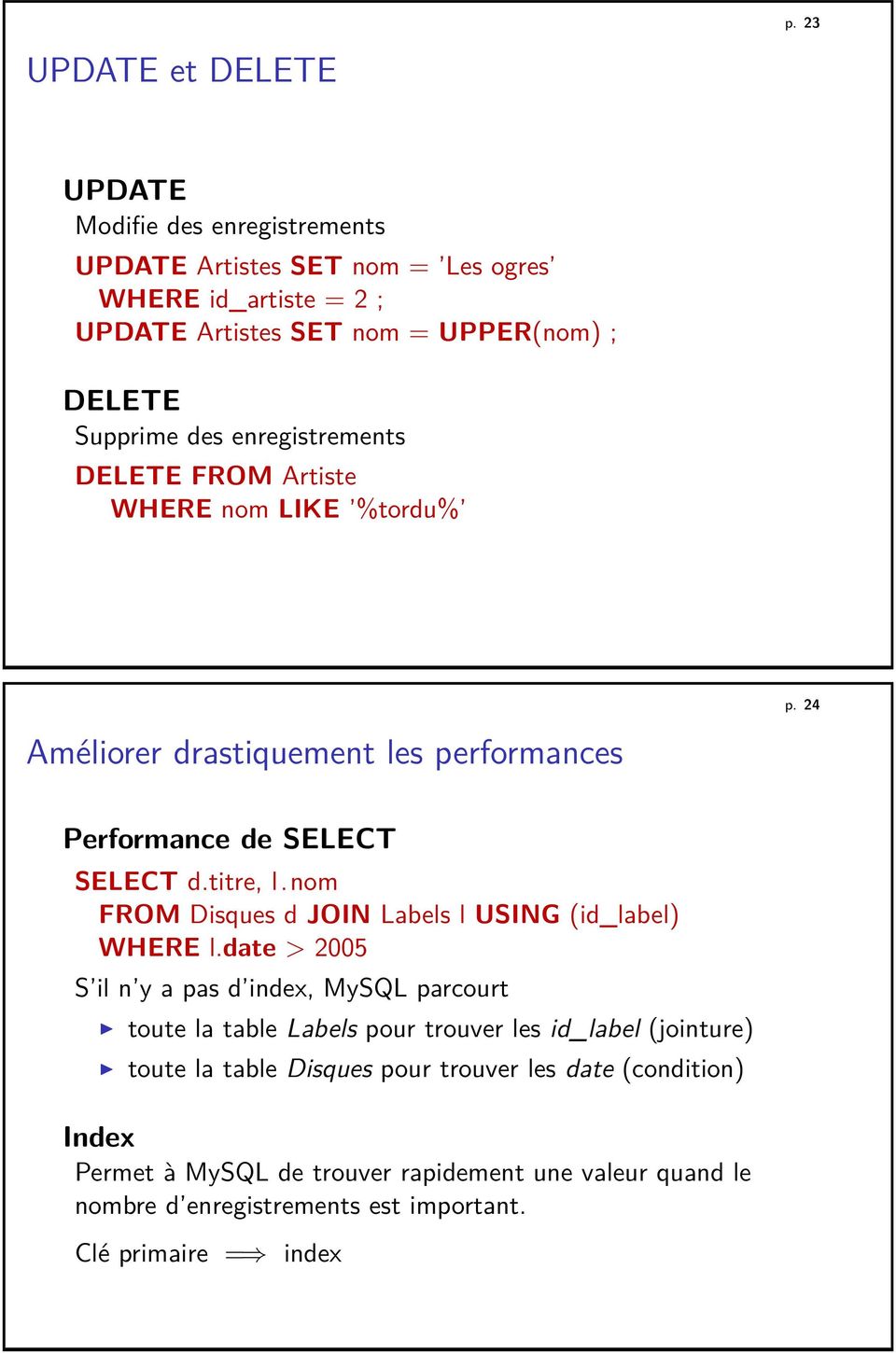 24 Améliorer drastiquement les performances Performance de SELECT SELECT d., l.nom FROM d JOIN Labels l USING () WHERE l.