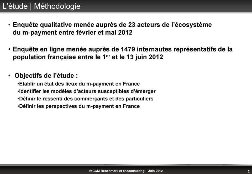 juin 2012 Objectifs de l étude : Etablir un état des lieux du m-payment en France Identifier les modèles d acteurs