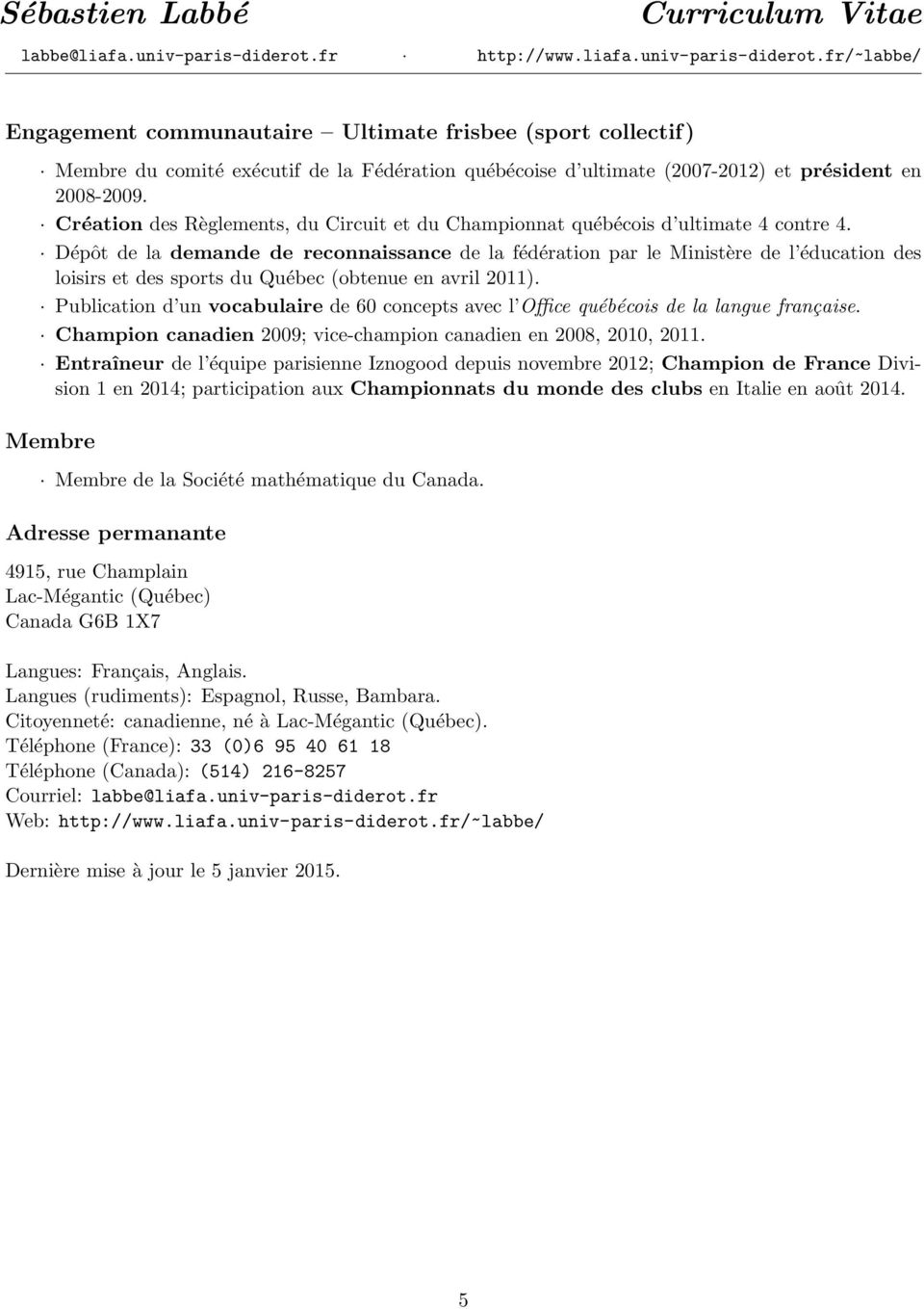 Dépôt de la demande de reconnaissance de la fédération par le Ministère de l éducation des loisirs et des sports du Québec (obtenue en avril 2011).
