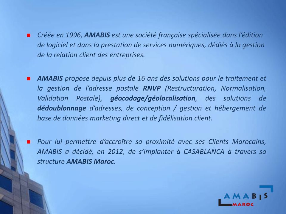AMABIS propose depuis plus de 16 ans des solutions pour le traitement et la gestion de l adresse postale RNVP (Restructuration, Normalisation, Validation Postale),