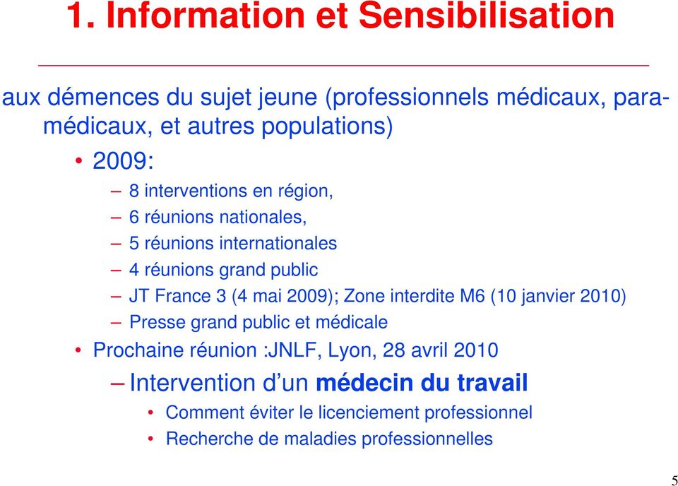 France 3 (4 mai 2009); Zone interdite M6 (10 janvier 2010) Presse grand public et médicale Prochaine réunion :JNLF, Lyon,