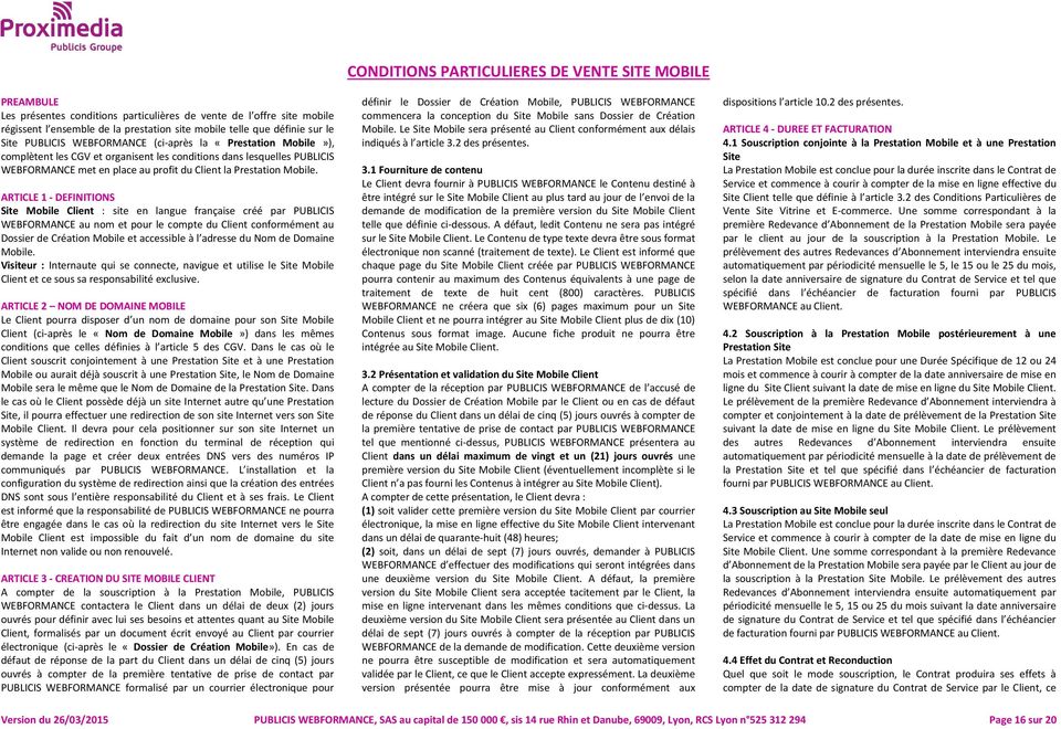 ARTICLE 1 - DEFINITIONS Site Mobile Client : site en langue française créé par PUBLICIS WEBFORMANCE au nom et pour le compte du Client conformément au Dossier de Création Mobile et accessible à l