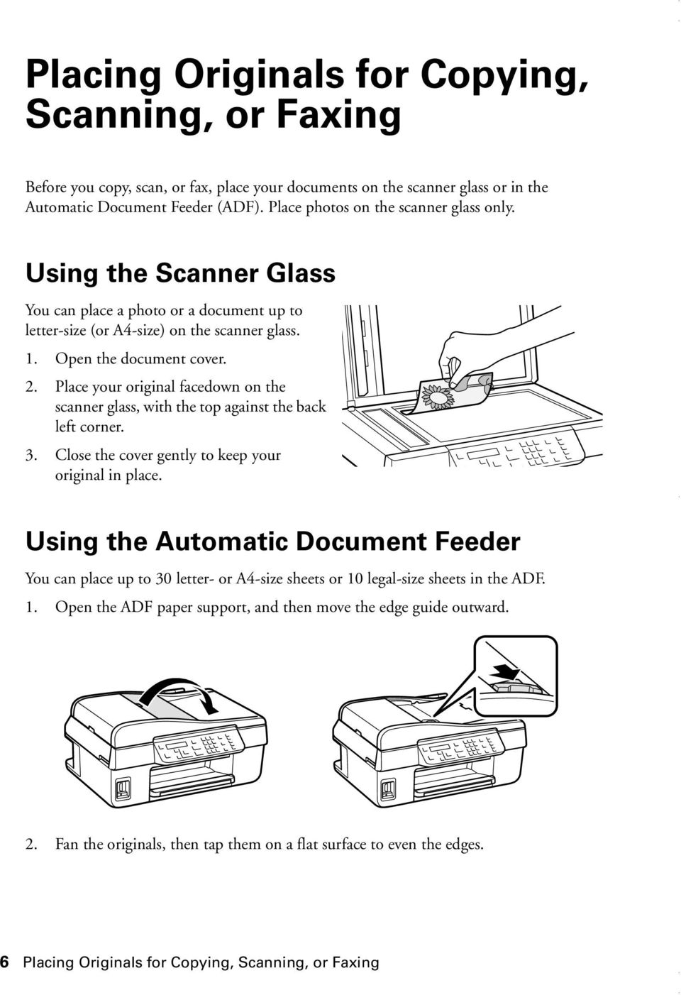 Place your original facedown on the scanner glass, with the top against the back left corner. 3. Close the cover gently to keep your original in place.
