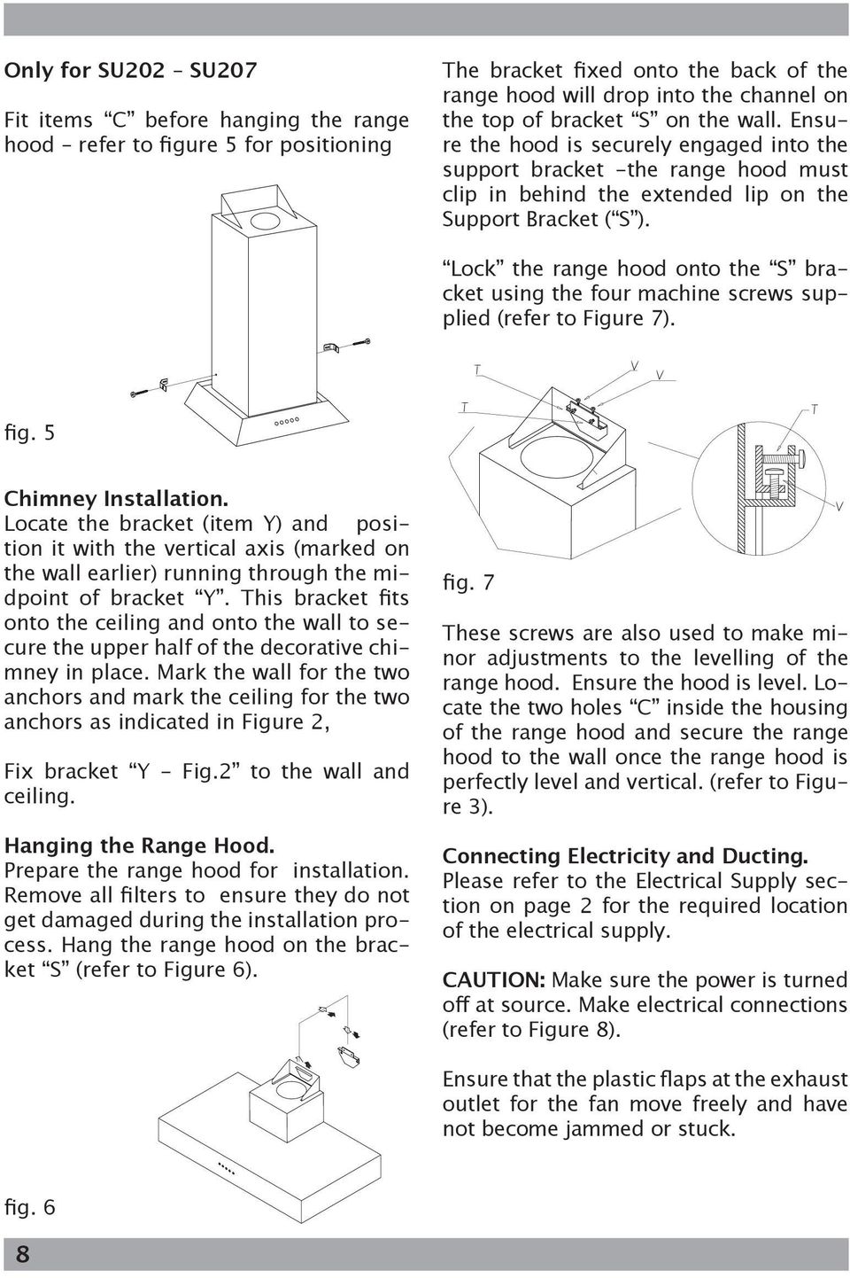 Lock the range hood onto the S bracket using the four machine screws supplied (refer to Figure 7). fig. 5 Chimney Installation.