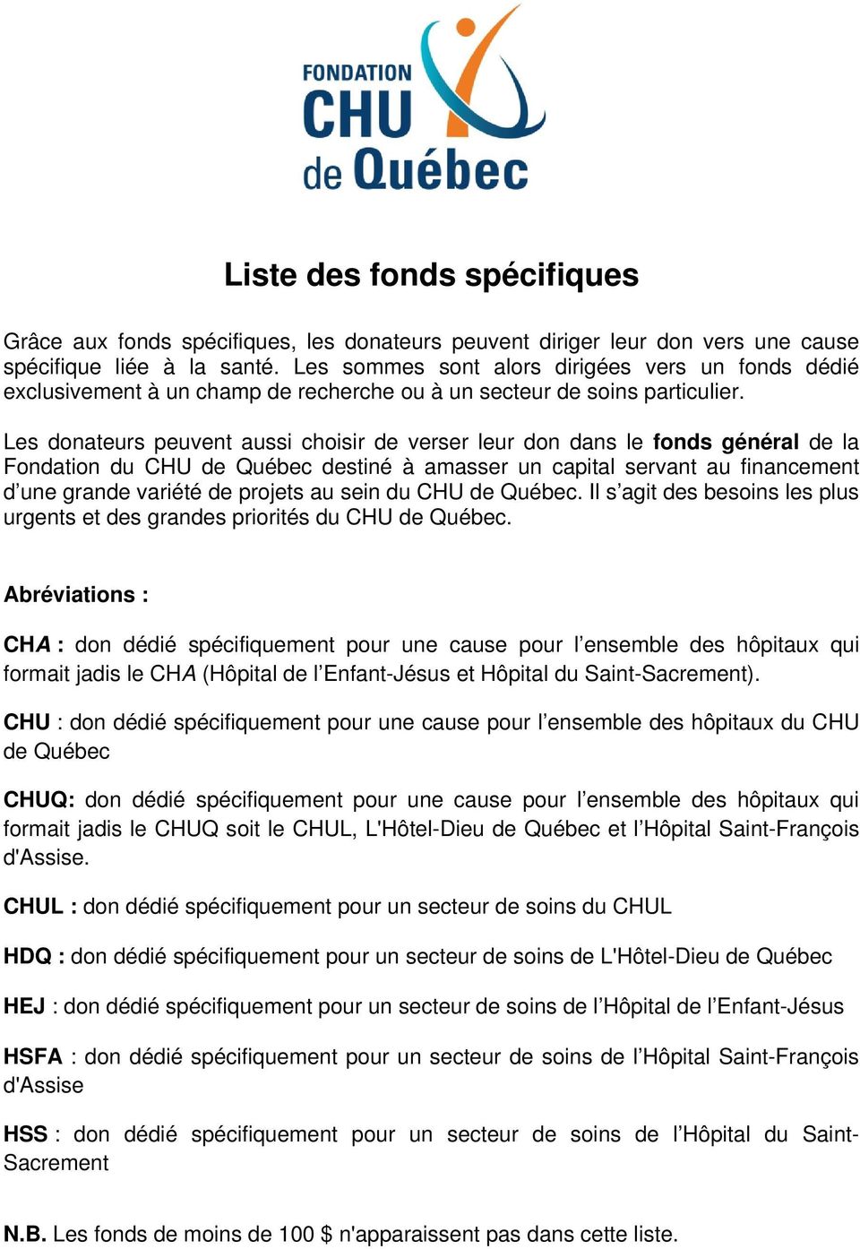 Les donateurs peuvent aussi choisir de verser leur don dans le fonds général de la Fondation du CHU de Québec destiné à amasser un capital servant au financement d une grande variété de projets au