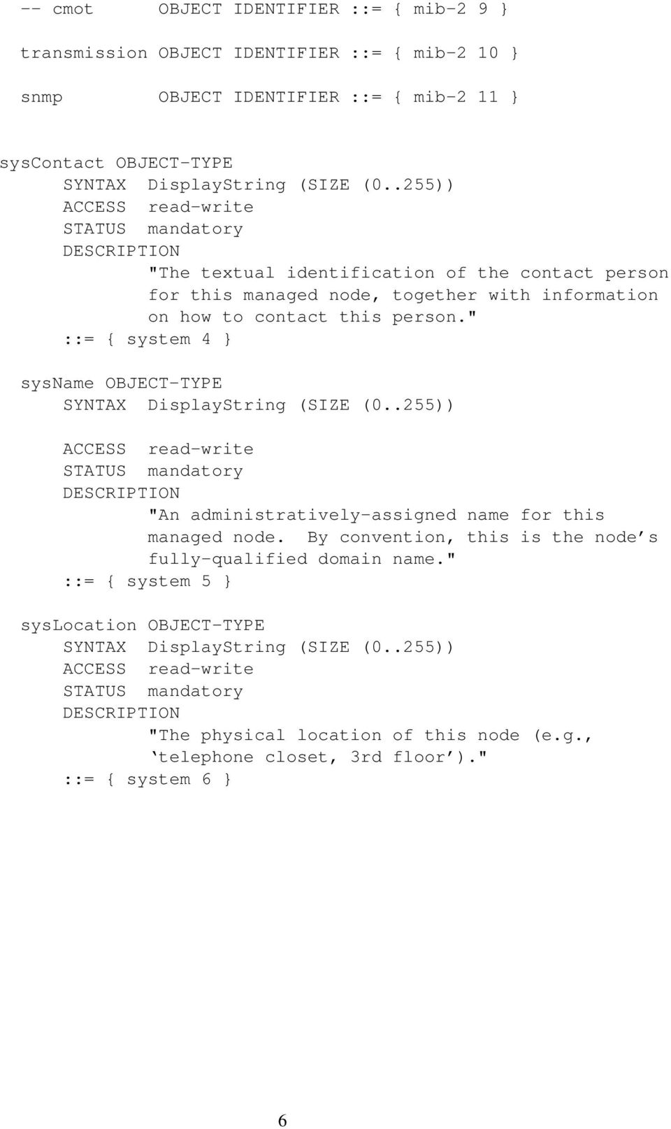 " ::= { system 4 } sysname OBJECT-TYPE SYNTAX DisplayString (SIZE (0..255)) ACCESS read-write STATUS mandatory DESCRIPTION "An administratively-assigned name for this managed node.