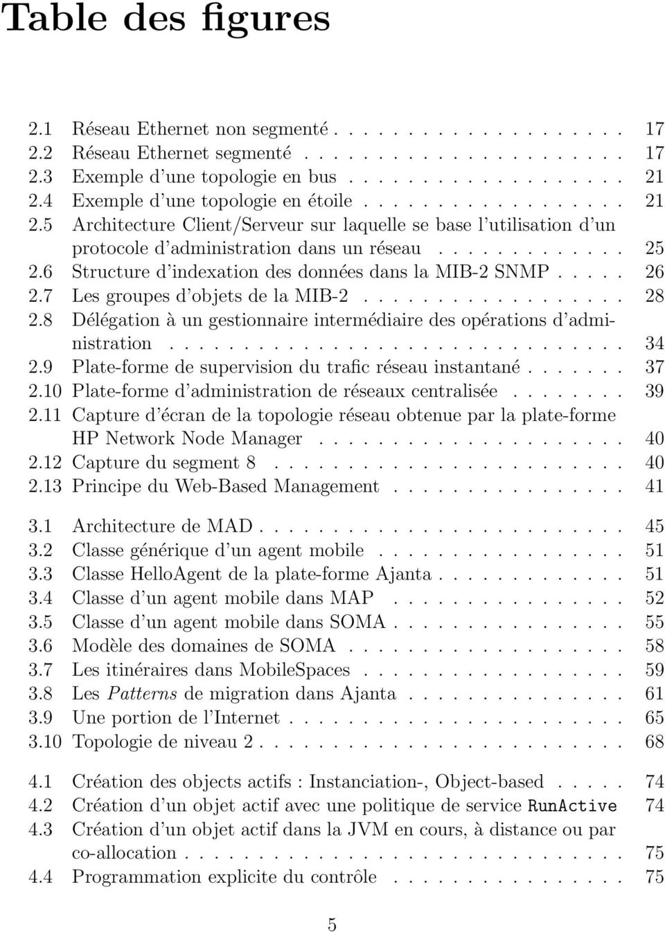 6 Structure d indexation des données dans la MIB-2 SNMP..... 26 2.7 Les groupes d objets de la MIB-2.................. 28 2.