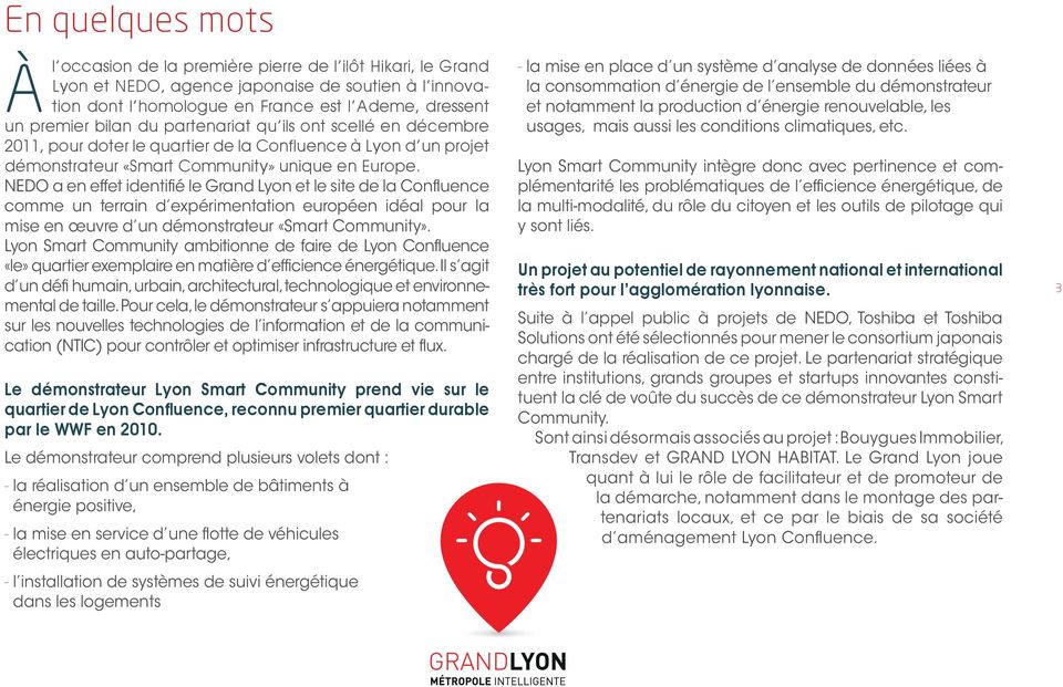 NEDO a en effet identifié le Grand Lyon et le site de la Confluence comme un terrain d expérimentation européen idéal pour la mise en œuvre d un démonstrateur «Smart Community».
