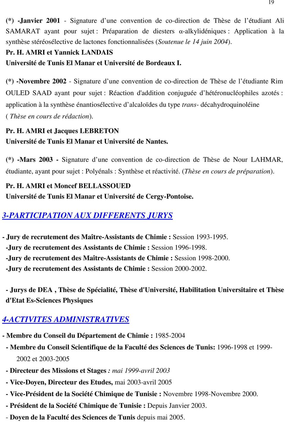 (*) -Novembre 2002 - Signature d une convention de co-direction de Thèse de l étudiante Rim OULED SAAD ayant pour sujet : Réaction d'addition conjuguée d hétéronucléophiles azotés : application à la