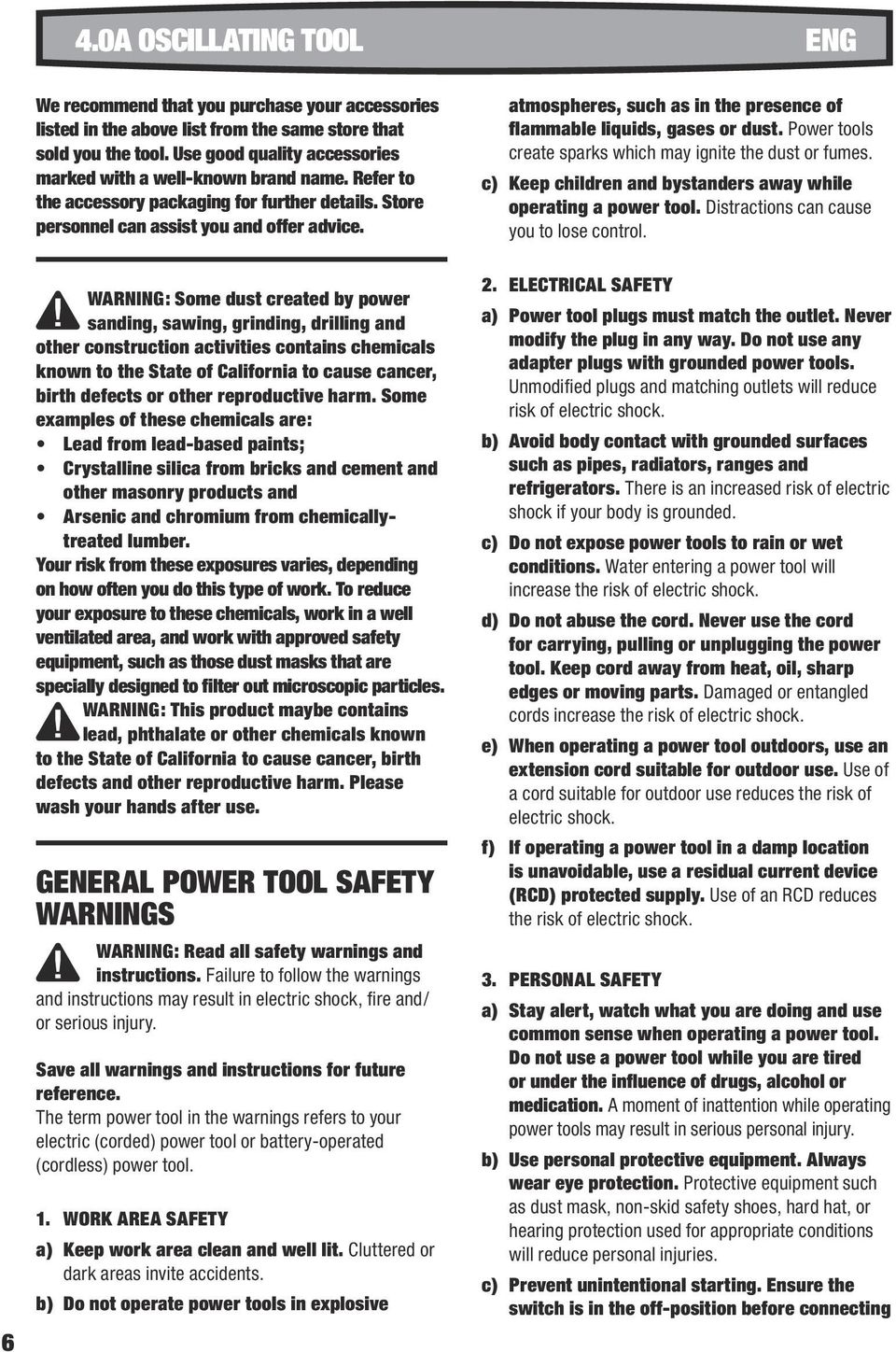 WARNING: Some dust created by power sanding, sawing, grinding, drilling and other construction activities contains chemicals known to the State of California to cause cancer, birth defects or other