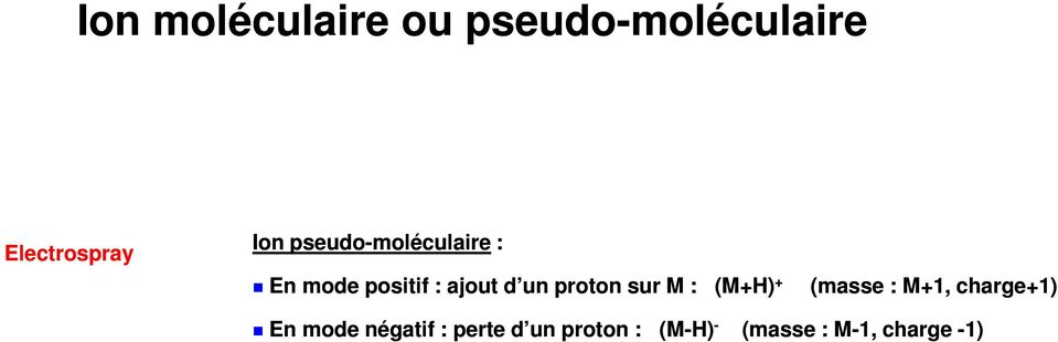proton sur M : (M+H) + (masse : M+1, charge+1) En mode