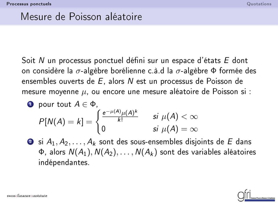 mesure aléatoire de Poisson si : 1 pour tout A Φ, { e µ(a) µ(a) k P[N(A) = k] = k! si µ(a) < 0 si µ(a) = 2 si A 1, A 2,.