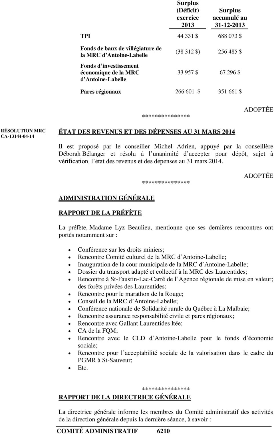 Adrien, appuyé par la conseillère Déborah Bélanger et résolu à l unanimité d accepter pour dépôt, sujet à vérification, l état des revenus et des dépenses au 31 mars 2014.