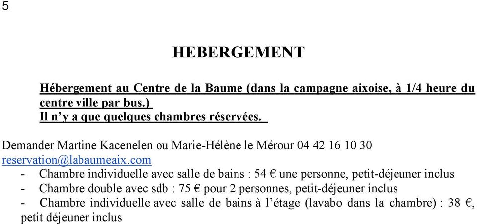 Demander Martine Kacenelen ou Marie-Hélène le Mérour 04 42 16 10 30 reservation@labaumeaix.