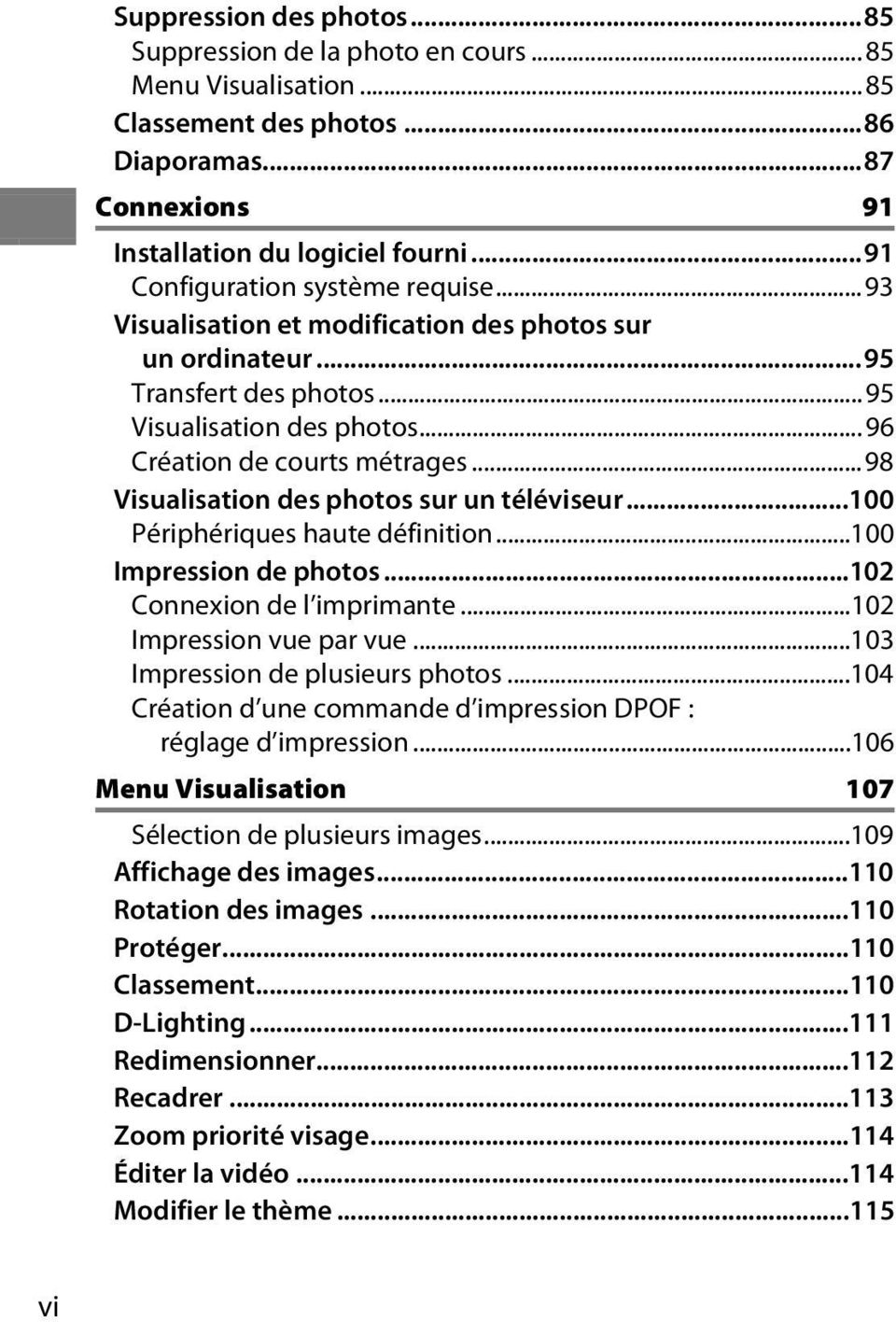 ..98 Visualisation des photos sur un téléviseur...100 Périphériques haute définition...100 Impression de photos...102 Connexion de l imprimante...102 Impression vue par vue.