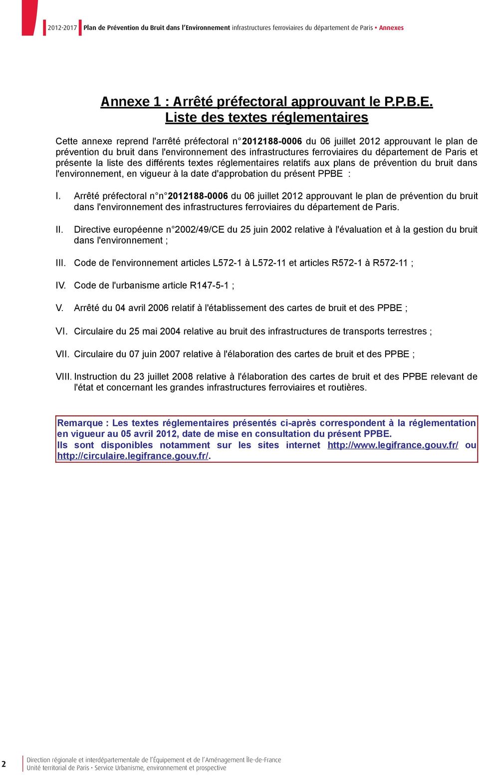 Liste des textes réglementaires Cette annexe reprend l'arrêté préfectoral n 2012188-0006 du 06 juillet 2012 approuvant le plan de prévention du bruit dans l'environnement des infrastructures