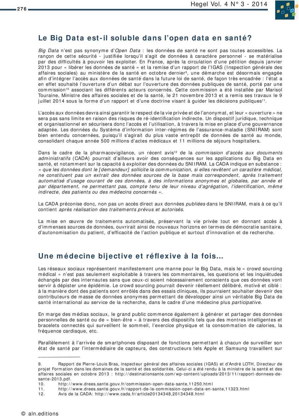 En France, après la circulation d une pétition depuis janvier 2013 pour «libérer les données de santé» et la remise d un rapport de l IGAS (Inspection générale des affaires sociales) au ministère de