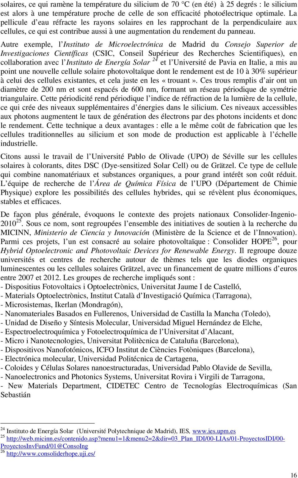 Autre exemple, l Instituto de Microelectrónica de Madrid du Consejo Superior de Investigaciones Científicas (CSIC, Conseil Supérieur des Recherches Scientifiques), en collaboration avec l Instituto