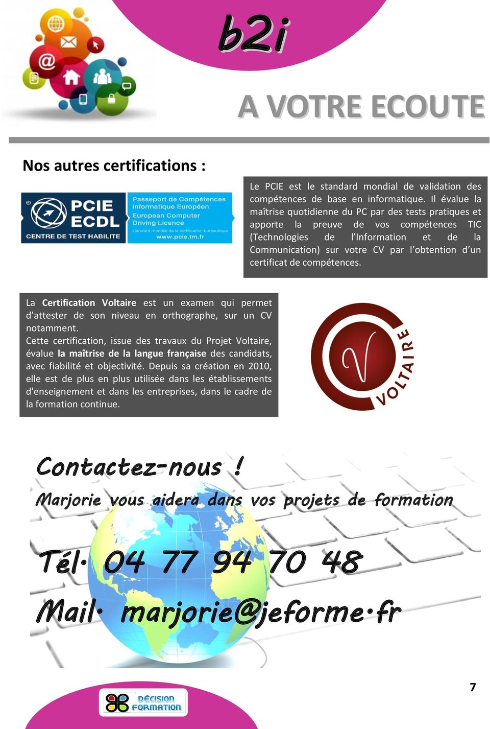 certificat de compétences. La Certification Voltaire est un examen qui permet d attester de son niveau en orthographe, sur un CV notamment.