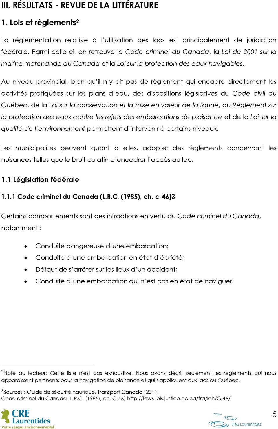 Au niveau provincial, bien qu il n y ait pas de règlement qui encadre directement les activités pratiquées sur les plans d eau, des dispositions législatives du Code civil du Québec, de la Loi sur la
