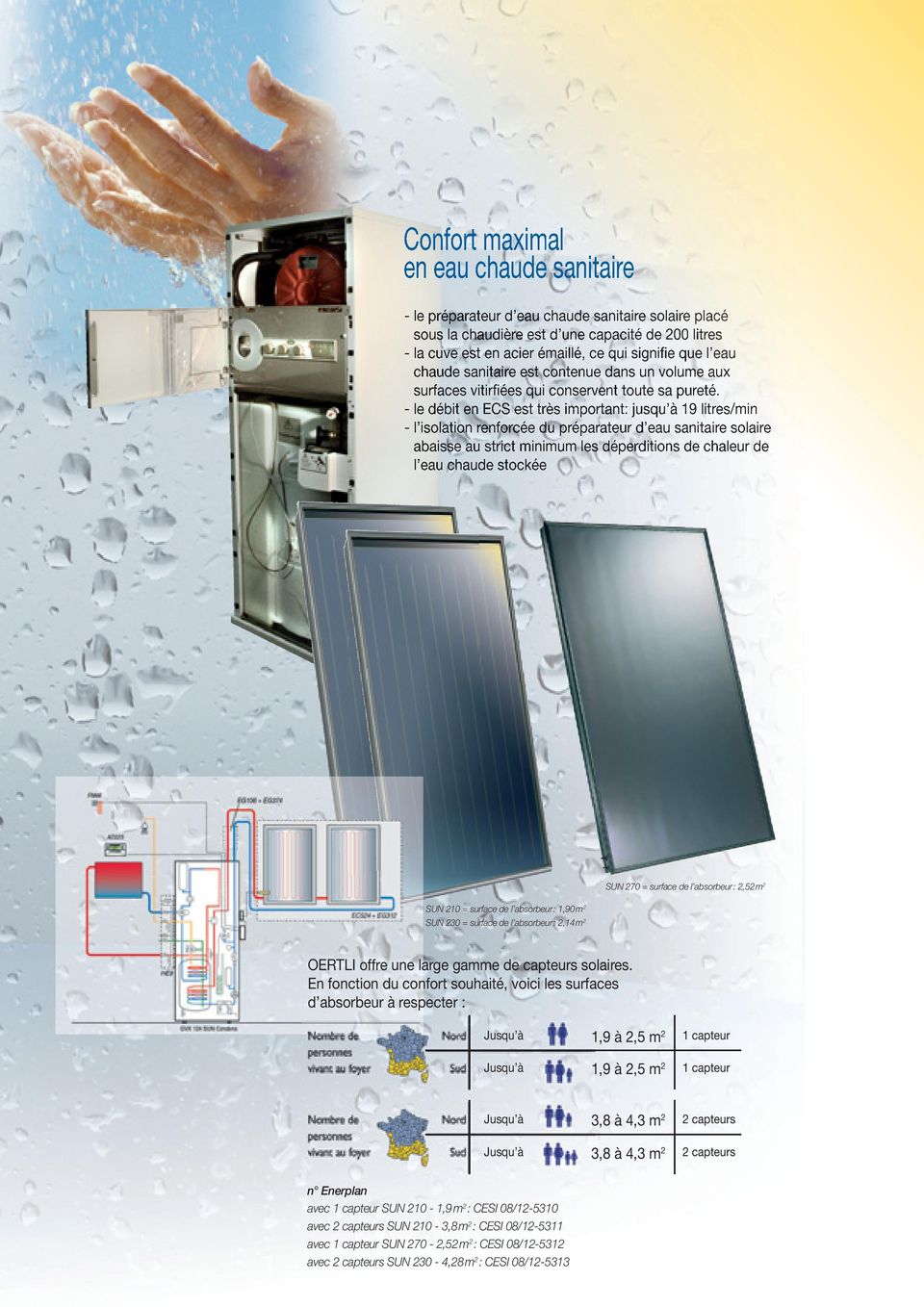 - le débit en ECS est très important: jusqu à 19 litres/min - l isolation renforcée du préparateur d eau sanitaire solaire abaisse au strict minimum les déperditions de chaleur de l eau chaude