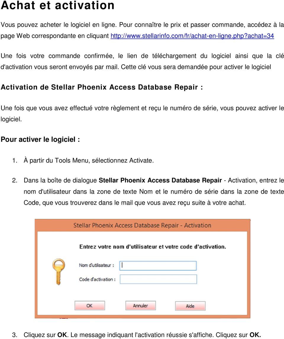 Cette clé vous sera demandée pour activer le logiciel Activation de Stellar Phoenix Access Database Repair : Une fois que vous avez effectué votre règlement et reçu le numéro de série, vous pouvez
