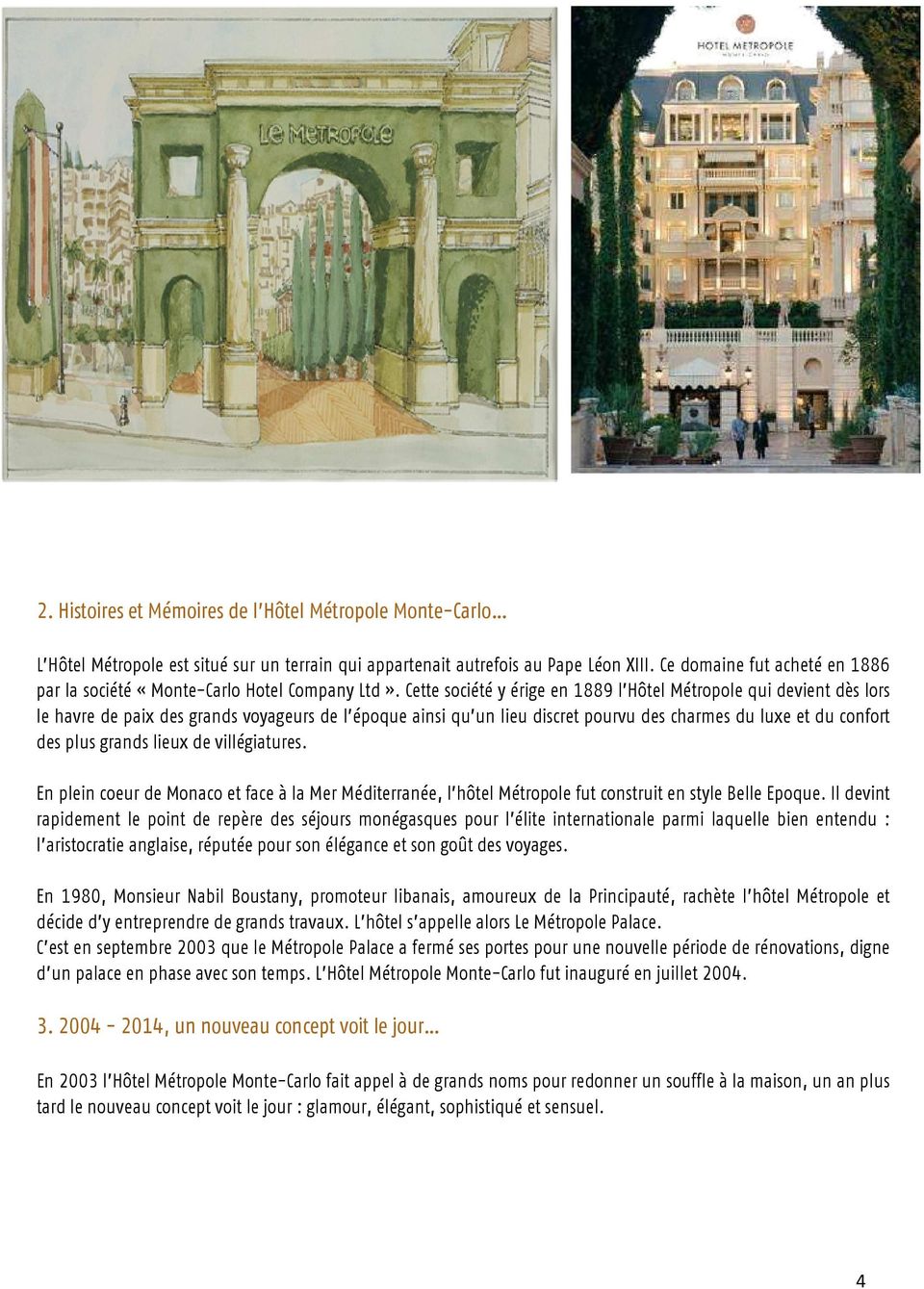 Cette société y érige en 1889 l Hôtel Métropole qui devient dès lors le havre de paix des grands voyageurs de l époque ainsi qu un lieu discret pourvu des charmes du luxe et du confort des plus