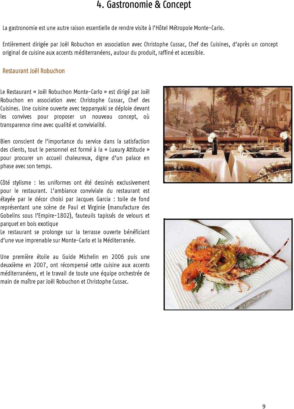 accessible. Restaurant Joël Robuchon Le Restaurant «Joël Robuchon Monte-Carlo» est dirigé par Joël Robuchon en association avec Christophe Cussac, Chef des Cuisines.
