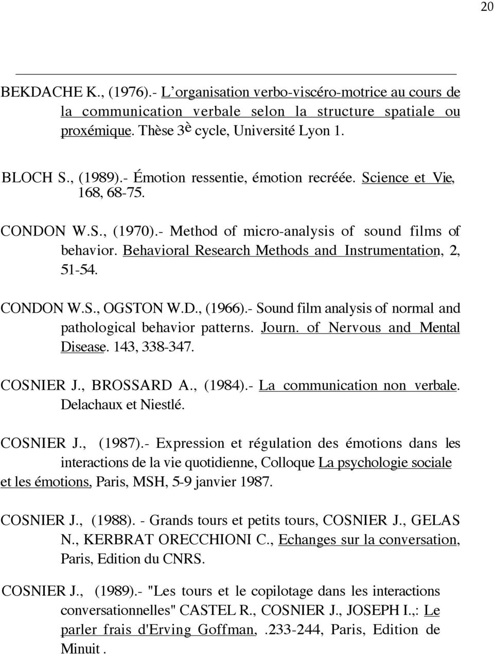 CONDON W.S., OGSTON W.D., (1966).- Sound film analysis of normal and pathological behavior patterns. Journ. of Nervous and Mental Disease. 143, 338-347. COSNIER J., BROSSARD A., (1984).