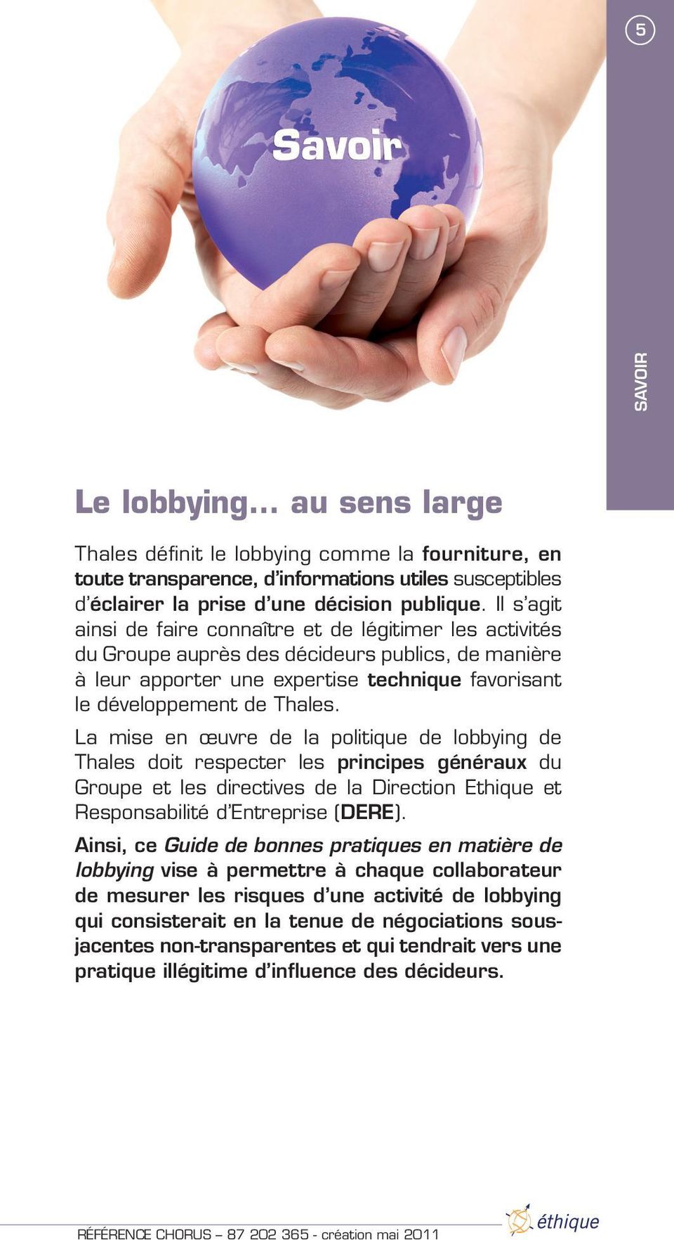 La mise en œuvre de la politique de lobbying de Thales doit respecter les principes généraux du Groupe et les directives de la Direction Ethique et Responsabilité d Entreprise (DERE).