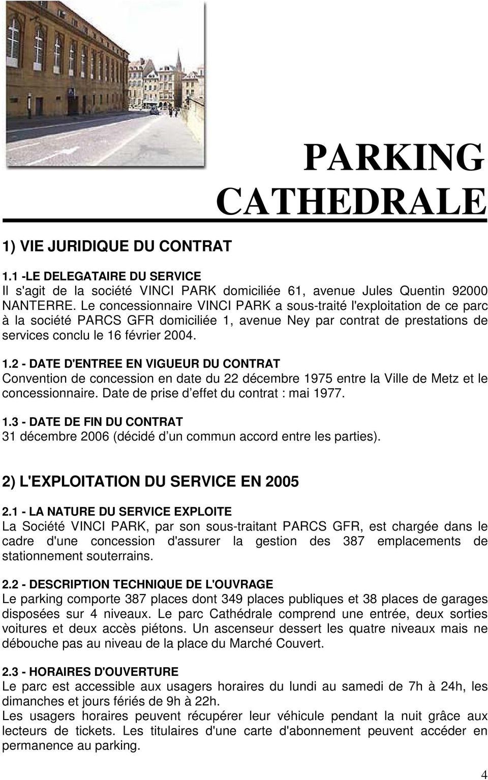 avenue Ney par contrat de prestations de services conclu le 16 février 2004. 1.2 - DATE D'ENTREE EN VIGUEUR DU CONTRAT Convention de concession en date du 22 décembre 1975 entre la Ville de Metz et le concessionnaire.