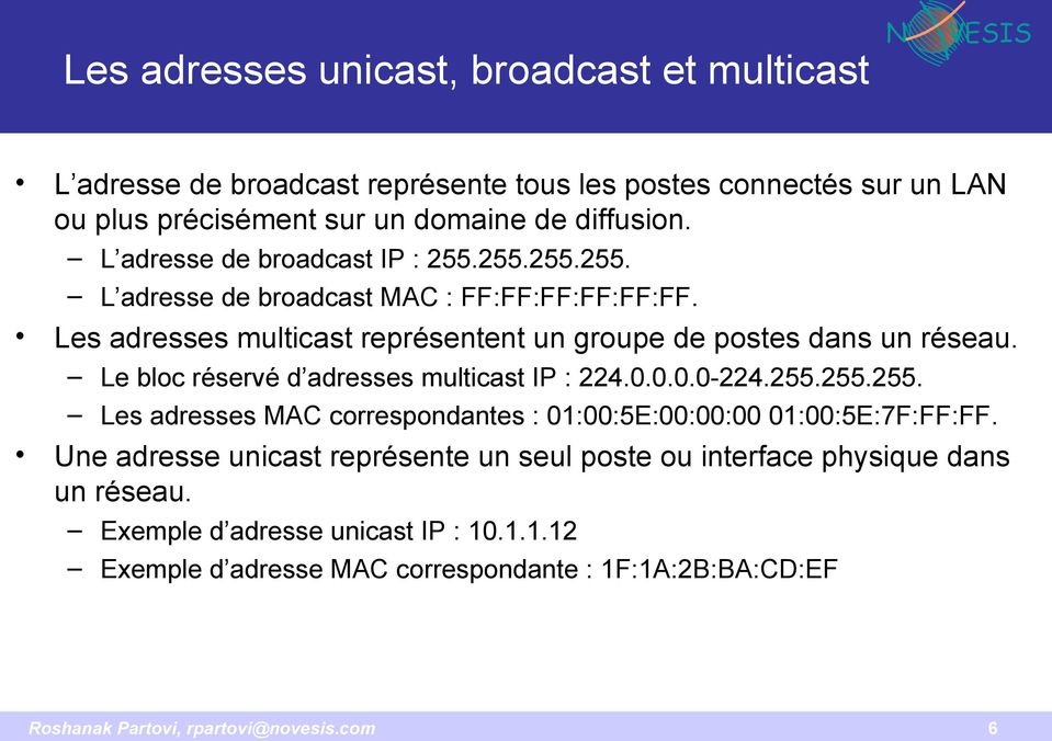 Le bloc réservé d adresses multicast IP : 224.0.0.0.0-224.255.255.255. Les adresses MAC correspondantes : 01:00:5E:00:00:00 01:00:5E:7F:FF:FF.