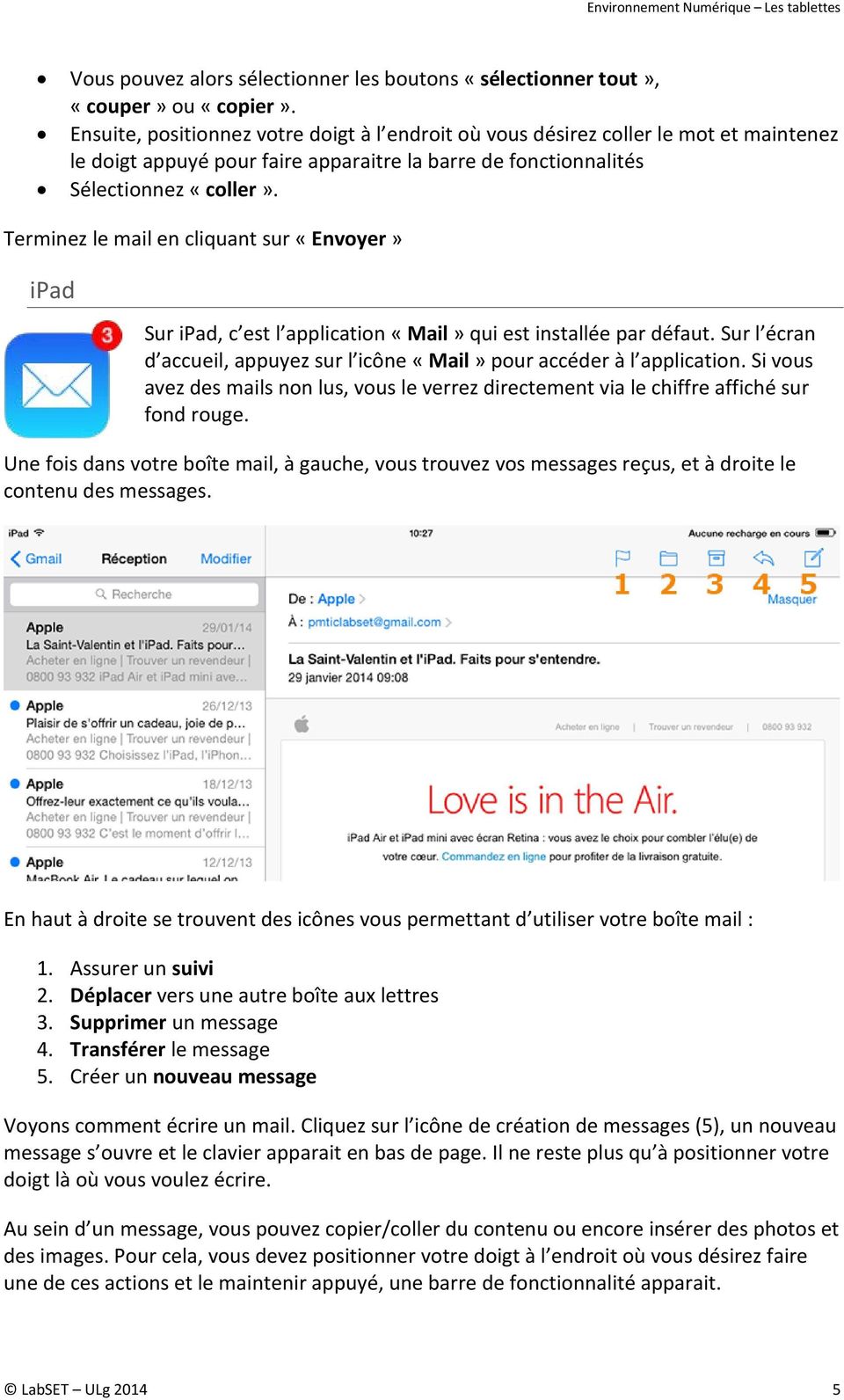Terminez le mail en cliquant sur «Envoyer» ipad Sur ipad, c est l application «Mail» qui est installée par défaut. Sur l écran d accueil, appuyez sur l icône «Mail» pour accéder à l application.