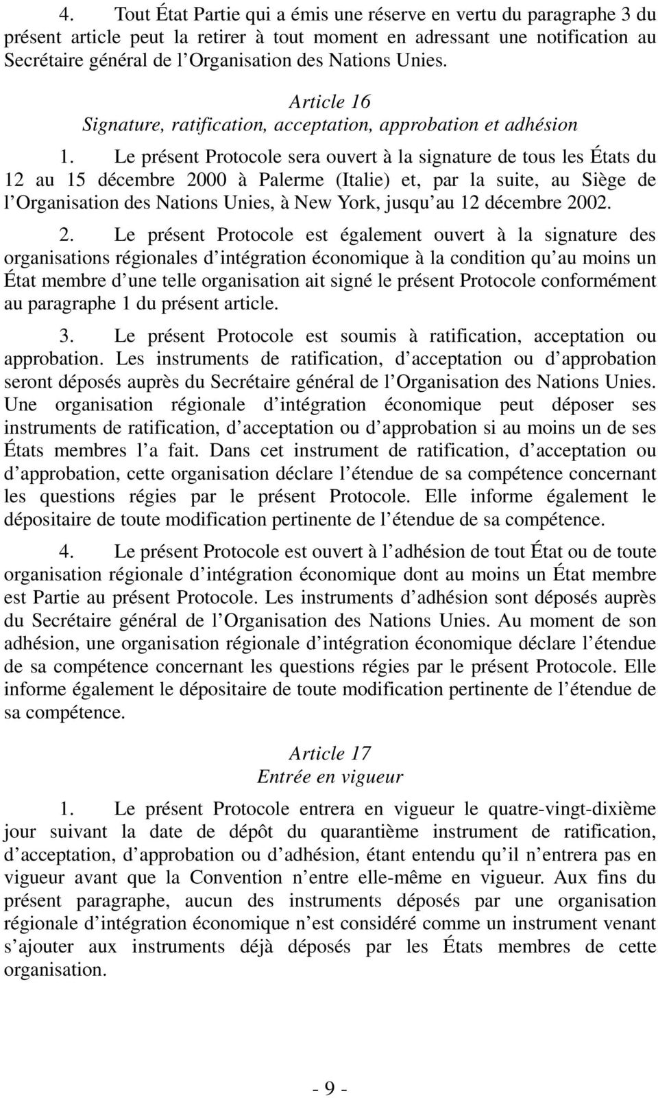 Le présent Protocole sera ouvert à la signature de tous les États du 12 au 15 décembre 2000 à Palerme (Italie) et, par la suite, au Siège de l Organisation des Nations Unies, à New York, jusqu au 12