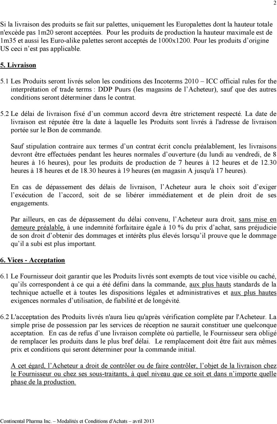 1 Les Produits seront livrés selon les conditions des Incoterms 2010 ICC official rules for the interprétation of trade terms : DDP Puurs (les magasins de l Acheteur), sauf que des autres conditions
