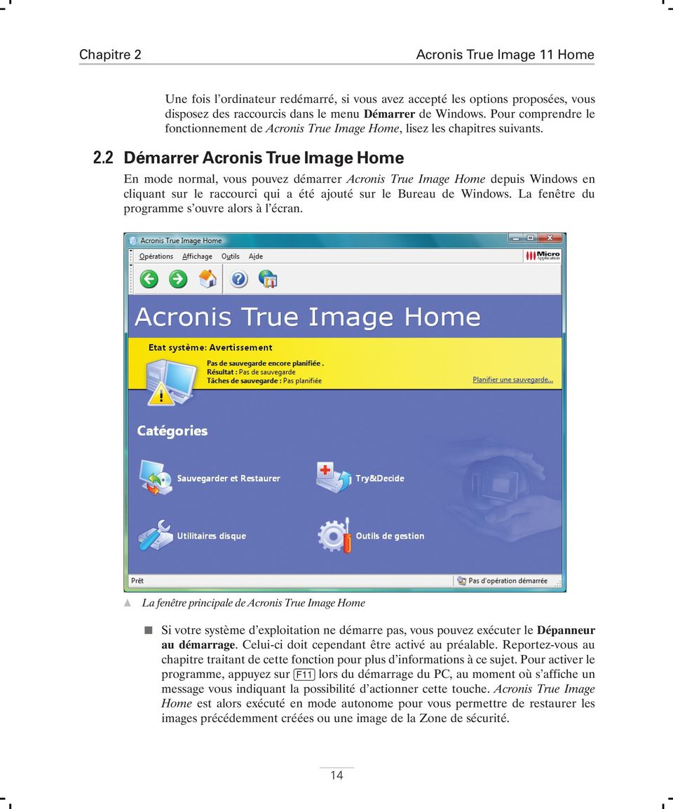 2 Démarrer Acronis True Image Home En mode normal, vous pouvez démarrer Acronis True Image Home depuis Windows en cliquant sur le raccourci qui a été ajouté sur le Bureau de Windows.