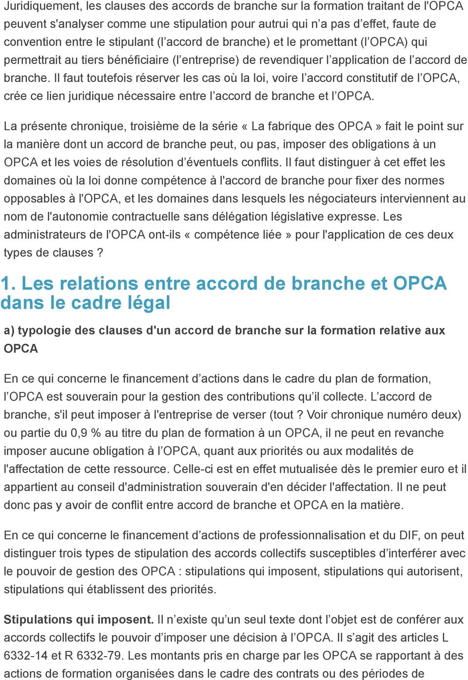 Il faut toutefois réserver les cas où la loi, voire l accord constitutif de l OPCA, crée ce lien juridique nécessaire entre l accord de branche et l OPCA.