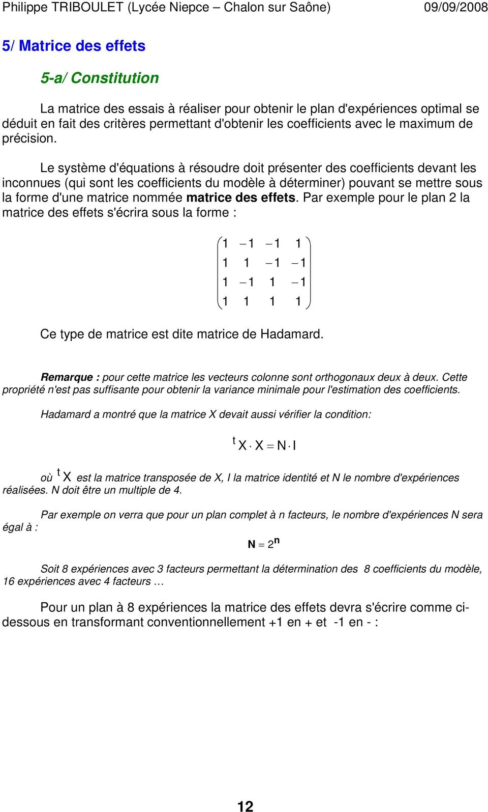 Le système d'équations à résoudre doit présenter des coefficients devant les inconnues (qui sont les coefficients du modèle à déterminer) pouvant se mettre sous la forme d'une matrice nommée matrice