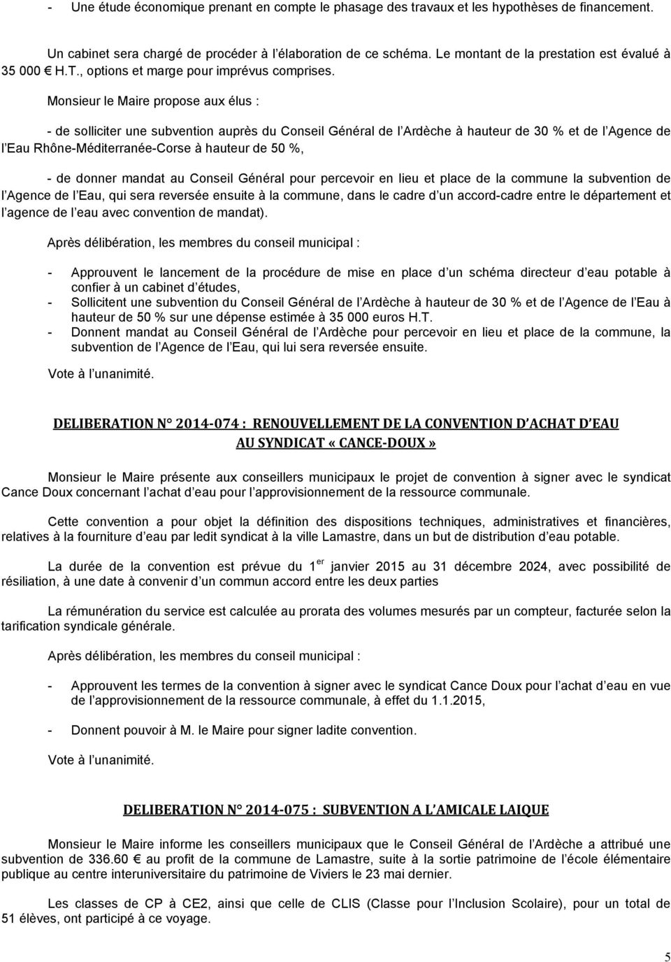 Monsieur le Maire propose aux élus : - de solliciter une subvention auprès du Conseil Général de l Ardèche à hauteur de 30 % et de l Agence de l Eau Rhône-Méditerranée-Corse à hauteur de 50 %, - de